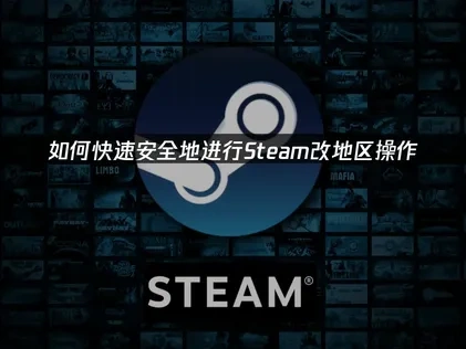 Steam改地区全攻略与风险防范指南！