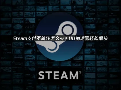 Steam支付不跳转原因及高效解决办法！