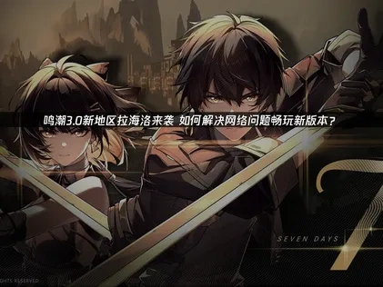 鸣潮3.0新地区拉海洛即将开启！介绍+奖励一览！