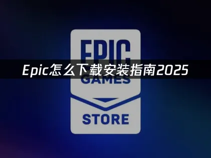 Epic怎么下载与常见问题解决详解！