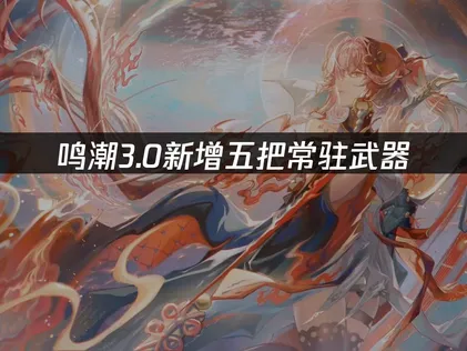 鸣潮3.0新加入的五把常驻武器与海外流畅体验全解析！