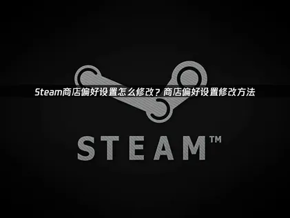 Steam商店偏好设置修改方法，解决游戏都被隐藏！