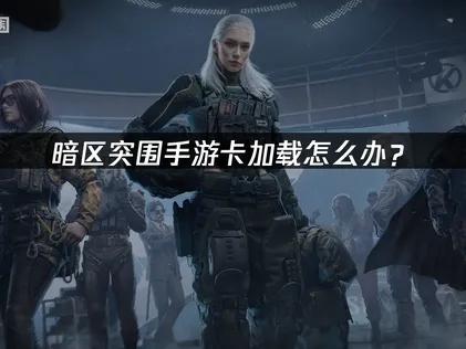 暗区突围手游卡加载的终极网络优化指南！