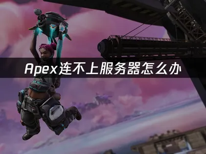 Apex连不上服务器问题的全攻略！