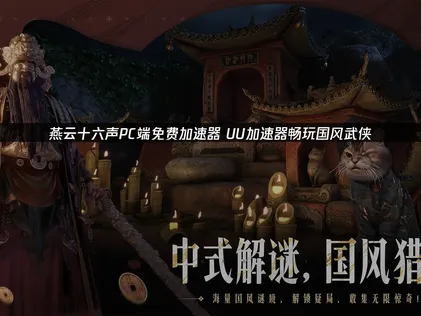 燕雲十六聲pc端免費加速器優化指南！