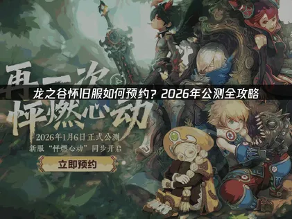 龙之谷怀旧服如何预约攻略与网络优化指南！