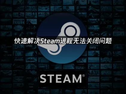 Steam程序關不掉？完整解析原因與終極解決方案！