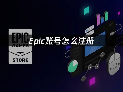 Epic账号怎么注册完整教程：从注册到安全设置！
