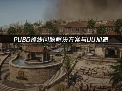 PUBG掉线原因详解及网络优化实用对策！