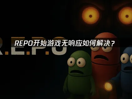 REPO开始游戏未响应的原因与高效解决办法！