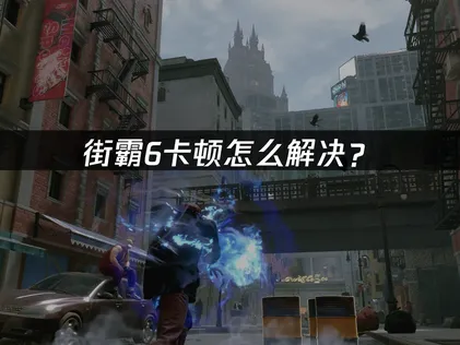 街霸6卡顿怎么办？解决延迟丢包的高效方法！