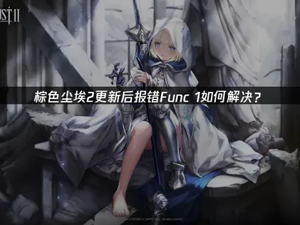 如何解决棕色尘埃2更新后报错Func 1？网络问题终极指南！