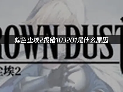 棕色尘埃2报错103201原因与UU加速器解决办法详解！