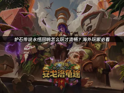 炉石传说全新迷你系列永恒回响上线：玩家畅享新玩法攻略！