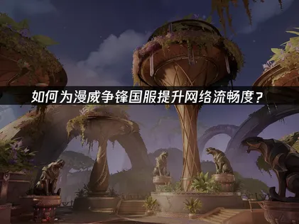 漫威爭鋒國服提升網絡流暢度：UU加速器助你流暢對戰！