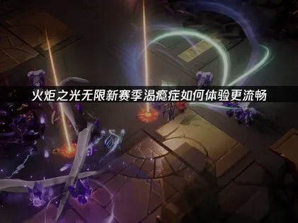 火炬之光无限新赛季渴瘾症正式开启，玩法与UU加速器攻略！