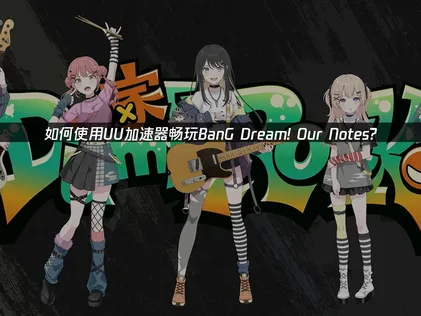 BanG Dream! Our Notes加速器推荐：UU加速器使用指南！