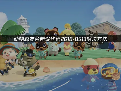 动物森友会错误代码2618-0513原因与高效解决方法详解！