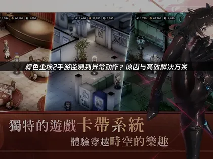 棕色尘埃2手游监测到异常动作提示应对与优化攻略！