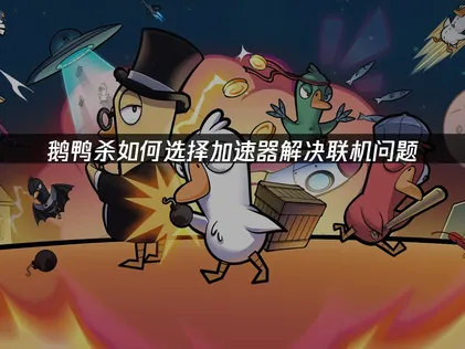 鵝鴨殺加速器怎麼挑？UU加速器優化方案大公開！