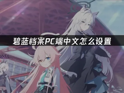 碧蓝档案PC端中文设置教程与低延迟体验！