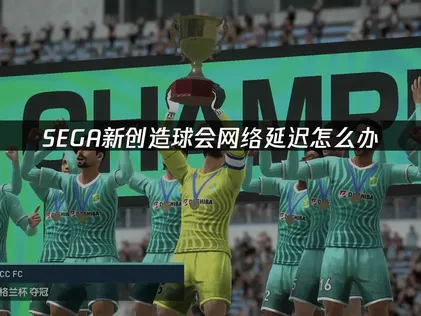 SEGA新創造球會加速器致勝秘笈！