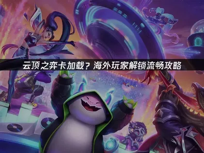 雲頂之弈卡讀取問題的網路優化攻略！