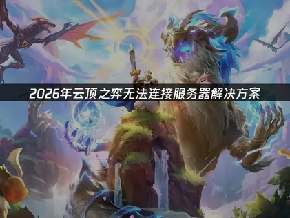云顶之弈无法连接服务器应对与网络优化全攻略！