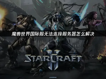 魔兽世界国际服无法连接服务器原因及解决全攻略！