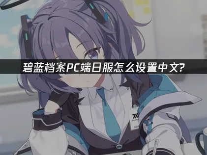 碧蓝档案PC端日服怎么设置中文详细教程与加速神器推荐！