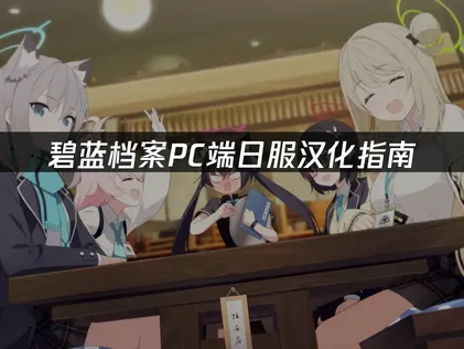 碧蓝档案PC端日服汉化：UU解决网络延迟与语言障碍的完整指南！