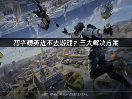 和平精英进不去游戏？解决方案详解！