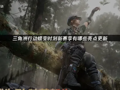 三角洲行动蝶变时刻新赛季更新内容及网络优化攻略！