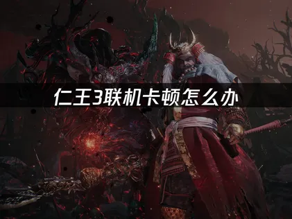 仁王3加速器推荐：用UU加速器告别延迟，畅爽共斗！