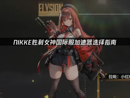 NIKKE胜利女神国际服加速器怎么选？UU加速器一键优化网络！