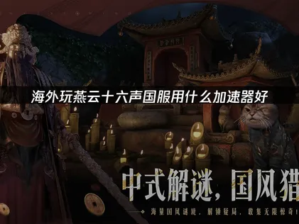 燕云十六声国服加速器优化网络全攻略！