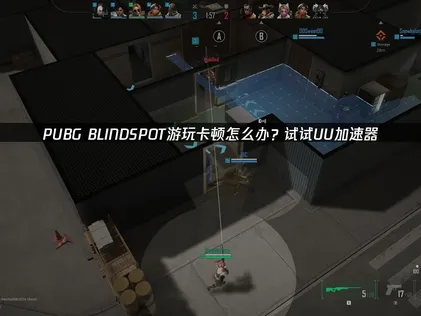 PUBG BLINDSPOT加速器推薦：UU加速器助你暢玩！