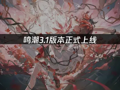 鸣潮3.1版本正式上线：冰原新地图与网络优化全攻略！