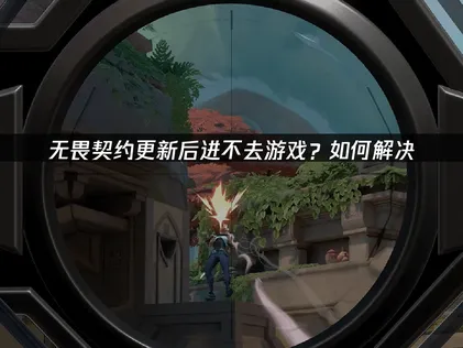 无畏契约更新后进不去游戏的高效解决方法！