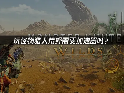 怪物猎人荒野加速器网络优化攻略：UU加速器使用详解！