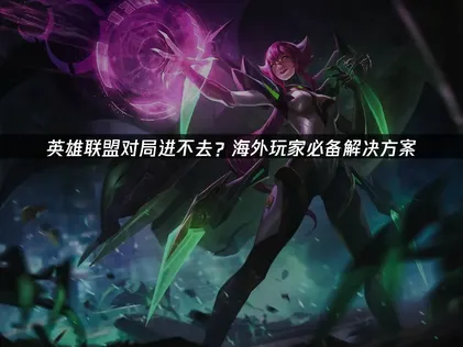 英雄聯盟對戰卡住進不去？專業排解指南大公開！