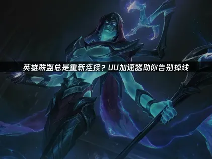 英雄聯盟老是斷線重連？網路優化與UU加速器解決方案！