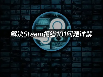 Steam报错-101原因及优化解决方法详解！