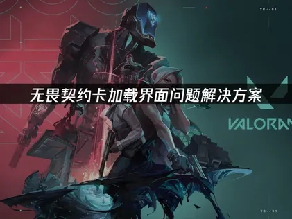 無畏契約卡在載入畫面？常見原因與解決方法大公開！