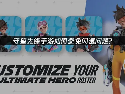 守望先锋手游避免闪退：专业方案一网打尽！
