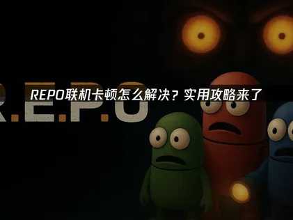 REPO多人遊戲卡頓原因解析與順暢對戰終極指南！