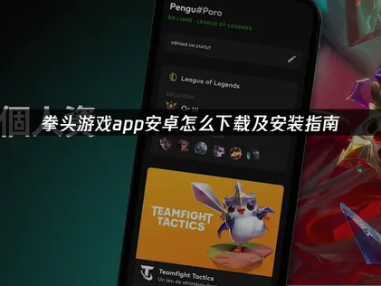 拳头游戏app安卓怎么下载及网络优化方法！