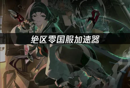 絕區零國服加速器首選：UU加速器低延遲暢玩方案！