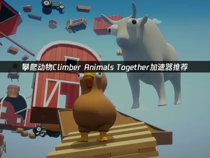 攀爬动物Climber Animals Together加速器推荐：网络优化指南！