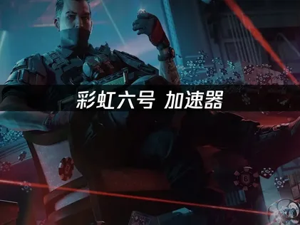彩虹六号加速器优化游戏体验！